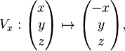 V_{x}:{\begin{pmatrix}x\\y\\z\end{pmatrix}}\mapsto {\begin{pmatrix}-x\\y\\z\end{pmatrix}},