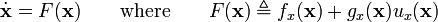 {\dot  {{\mathbf  {x}}}}=F({\mathbf  {x}})\qquad {\text{where}}\qquad F({\mathbf  {x}})\triangleq f_{x}({\mathbf  {x}})+g_{x}({\mathbf  {x}})u_{x}({\mathbf  {x}})