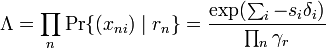 \Lambda =\prod _{{n}}\Pr\{(x_{{ni}})\mid r_{n}\}={\frac  {\exp(\sum _{i}-s_{i}\delta _{i})}{\prod _{{n}}\gamma _{r}}}