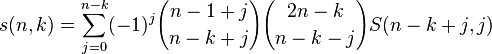 s(n,k)=\sum _{{j=0}}^{{n-k}}(-1)^{j}{n-1+j \choose n-k+j}{2n-k \choose n-k-j}S(n-k+j,j)