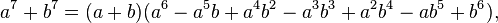 a^{7}+b^{7}=(a+b)(a^{6}-a^{5}b+a^{4}b^{2}-a^{3}b^{3}+a^{2}b^{4}-ab^{5}+b^{6}),\,\!