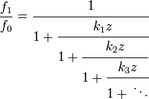 {\frac  {f_{1}}{f_{0}}}={\cfrac  {1}{1+{\cfrac  {k_{1}z}{1+{\cfrac  {k_{2}z}{1+{\cfrac  {k_{3}z}{1+{}\ddots }}}}}}}}