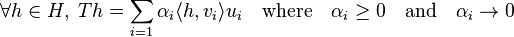 \forall h\in H,\;Th=\sum _{{i=1}}\alpha _{i}\langle h,v_{i}\rangle u_{i}\quad {\mbox{where}}\quad \alpha _{i}\geq 0\quad {\mbox{and}}\quad \alpha _{i}\rightarrow 0