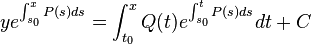 ye^{{\int _{{s_{0}}}^{{x}}P(s)ds}}=\int _{{t_{0}}}^{{x}}Q(t)e^{{\int _{{s_{0}}}^{{t}}P(s)ds}}dt+C