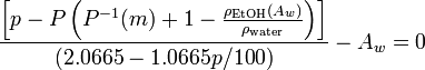 {\left[p-P\left(P^{{-1}}(m)+1-{\frac  {\rho _{{\text{EtOH}}}(A_{w})}{\rho _{{\text{water}}}}}\right)\right] \over (2.0665-1.0665p/100)}-A_{w}=0