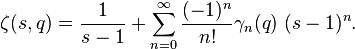 \zeta (s,q)={\frac  {1}{s-1}}+\sum _{{n=0}}^{\infty }{\frac  {(-1)^{n}}{n!}}\gamma _{n}(q)\;(s-1)^{n}.