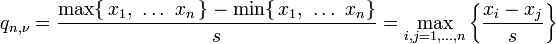 q_{{n,\nu }}={\frac  {\max\{\,x_{1},\ \dots \ x_{n}\,\}-\min\{\,x_{1},\ \dots \ x_{n}\}}{s}}=\max _{{i,j=1,\dots ,n}}\left\{{\frac  {x_{i}-x_{j}}{s}}\right\}