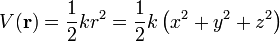 V({\mathbf  {r}})={\frac  {1}{2}}kr^{{2}}={\frac  {1}{2}}k\left(x^{{2}}+y^{{2}}+z^{{2}}\right)