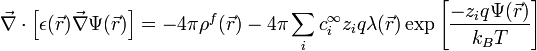 {\vec  {\nabla }}\cdot \left[\epsilon ({\vec  {r}}){\vec  {\nabla }}\Psi ({\vec  {r}})\right]=-4\pi \rho ^{{f}}({\vec  {r}})-4\pi \sum _{{i}}c_{{i}}^{{\infty }}z_{{i}}q\lambda ({\vec  {r}})\exp \left[{{\frac  {-z_{{i}}q\Psi ({\vec  {r}})}{k_{B}T}}}\right]