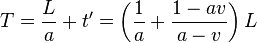 T={\frac  {L}{a}}+t'=\left({\frac  {1}{a}}+{\frac  {1-av}{a-v}}\right)L