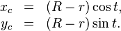 {\begin{array}{rcl}x_{c}&=&(R-r)\cos t,\\y_{c}&=&(R-r)\sin t.\end{array}}