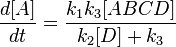 {\frac  {d[A]}{dt}}={\frac  {k_{1}k_{3}[ABCD]}{k_{2}[D]+k_{3}}}