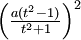 \left({\tfrac  {a(t^{2}-1)}{t^{2}+1}}\right)^{2}