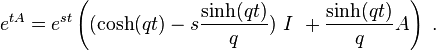 e^{{tA}}=e^{{st}}\left((\cosh(qt)-s{\frac  {\sinh(qt)}{q}})~I~+{\frac  {\sinh(qt)}{q}}A\right)~.