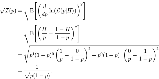 {\begin{aligned}{\sqrt  {{\mathcal  {I}}(p)}}&={\sqrt  {\operatorname {E}\!\left[\left({\frac  {d}{dp}}\ln({\mathcal  {L}}(p|H))\right)^{2}\right]}}\\&={\sqrt  {\operatorname {E}\!\left[\left({\frac  {H}{p}}-{\frac  {1-H}{1-p}}\right)^{2}\right]}}\\&={\sqrt  {p^{1}(1-p)^{0}\left({\frac  {1}{p}}-{\frac  {0}{1-p}}\right)^{2}+p^{0}(1-p)^{1}\left({\frac  {0}{p}}-{\frac  {1}{1-p}}\right)^{2}}}\\&={\frac  {1}{{\sqrt  {p(1-p)}}}}.\end{aligned}}