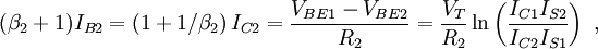 (\beta _{2}+1)I_{{B2}}=\left(1+1/\beta _{2}\right)I_{{C2}}={\frac  {V_{{BE1}}-V_{{BE2}}}{R_{2}}}={\frac  {V_{T}}{R_{2}}}\ln \left({\frac  {I_{{C1}}I_{{S2}}}{I_{{C2}}I_{{S1}}}}\right)\ ,