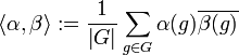 \left\langle \alpha ,\beta \right\rangle :={\frac  {1}{\left|G\right|}}\sum _{{g\in G}}\alpha (g)\overline {\beta (g)}