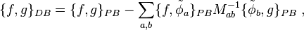 \{f,g\}_{{DB}}=\{f,g\}_{{PB}}-\sum _{{a,b}}\{f,{\tilde  {\phi }}_{a}\}_{{PB}}M_{{ab}}^{{-1}}\{{\tilde  {\phi }}_{b},g\}_{{PB}}~,