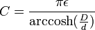 C={\pi \epsilon  \over \operatorname {arccosh}({D \over d})}