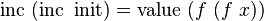 \operatorname {inc}\ (\operatorname {inc}\ \operatorname {init})=\operatorname {value}\ (f\ (f\ x))