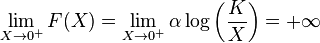 \lim _{{X\rightarrow 0^{{+}}}}F(X)=\lim _{{X\rightarrow 0^{{+}}}}\alpha \log \left({\frac  {K}{X}}\right)=+\infty 