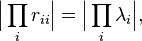 {\Big |}\prod _{{i}}r_{{ii}}{\Big |}={\Big |}\prod _{{i}}\lambda _{{i}}{\Big |},