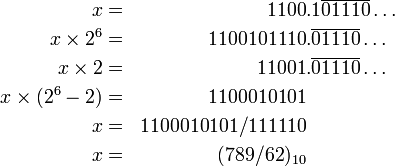 
\begin{align}
x & = & 1100&.1\overline{01110}\ldots \\
x\times 2^6 & = & 1100101110&.\overline{01110}\ldots \\
x\times 2 & = & 11001&.\overline{01110}\ldots \\
x\times(2^6-2) & = & 1100010101 \\
x & = & 1100010101/111110 \\
x & = & (789/62)_{10}
\end{align}
