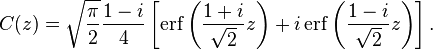 C(z)={\sqrt  {{\frac  {\pi }{2}}}}{\frac  {1-i}{4}}\left[\operatorname {erf}\left({\frac  {1+i}{{\sqrt  {2}}}}z\right)+i\operatorname {erf}\left({\frac  {1-i}{{\sqrt  {2}}}}z\right)\right].