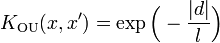 K_{{\text{OU}}}(x,x')=\exp {\Big (}-{\frac  {|d|}{l}}{\Big )}