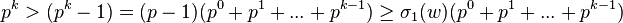 p^{{k}}>(p^{{k}}-1)=(p-1)(p^{{0}}+p^{{1}}+...+p^{{k-1}})\geq \sigma _{{1}}(w)(p^{{0}}+p^{{1}}+...+p^{{k-1}})