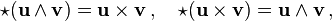 \star ({\mathbf  u}\wedge {\mathbf  v})={\mathbf  {u\times v}}\,,\quad \star ({\mathbf  u}\times {\mathbf  v})={\mathbf  u}\wedge {\mathbf  v}\,,