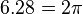 \displaystyle 6.28=2\pi 