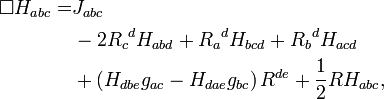 {\begin{aligned}\Box H_{{abc}}=&J_{{abc}}\\&{}-2{R_{c}}^{d}H_{{abd}}+{R_{a}}^{d}H_{{bcd}}+{R_{b}}^{d}H_{{acd}}\\&{}+\left(H_{{dbe}}g_{{ac}}-H_{{dae}}g_{{bc}}\right)R^{{de}}+{\frac  {1}{2}}RH_{{abc}},\end{aligned}}