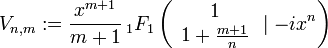 V_{{n,m}}:={\frac  {x^{{m+1}}}{m+1}}\,_{1}F_{1}\left({\begin{array}{c}1\\1+{\frac  {m+1}{n}}\end{array}}\mid -ix^{n}\right)