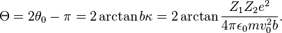 \Theta =2\theta _{{0}}-\pi =2\arctan b\kappa =2\arctan {\frac  {Z_{{1}}Z_{{2}}e^{{2}}}{4\pi \epsilon _{{0}}mv_{{0}}^{{2}}b}}.