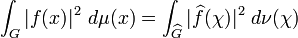 \int _{G}|f(x)|^{2}\ d\mu (x)=\int _{{\widehat {G}}}|\widehat {f}(\chi )|^{2}\ d\nu (\chi )