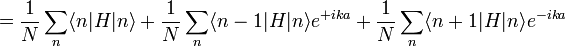 ={\frac  {1}{N}}\sum _{n}\langle n|H|n\rangle +{\frac  {1}{N}}\sum _{n}\langle n-1|H|n\rangle e^{{+ika}}+{\frac  {1}{N}}\sum _{n}\langle n+1|H|n\rangle e^{{-ika}}