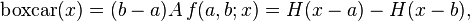 \operatorname {boxcar}(x)=(b-a)A\,f(a,b;x)=H(x-a)-H(x-b),