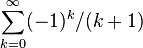 \sum _{{k=0}}^{\infty }(-1)^{k}/(k+1)\!