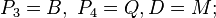 P_{3}=B,\ P_{4}=Q,D=M;