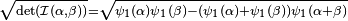 \scriptstyle {\sqrt  {\det({\mathcal  {I}}(\alpha ,\beta ))}}={\sqrt  {\psi _{1}(\alpha )\psi _{1}(\beta )-(\psi _{1}(\alpha )+\psi _{1}(\beta ))\psi _{1}(\alpha +\beta )}}