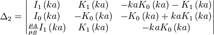 \Delta _{2}={\begin{vmatrix}I_{1}\left(ka\right)&K_{1}\left(ka\right)&-kaK_{0}\left(ka\right)-K_{1}\left(ka\right)\\I_{0}\left(ka\right)&-K_{0}\left(ka\right)&-K_{0}\left(ka\right)+kaK_{1}\left(ka\right)\\{\frac  {\mu _{A}}{\mu _{B}}}I_{1}\left(ka\right)&K_{1}\left(ka\right)&-kaK_{0}\left(ka\right)\end{vmatrix}}