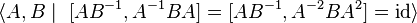 \langle A,B\mid \ [AB^{{-1}},A^{{-1}}BA]=[AB^{{-1}},A^{{-2}}BA^{{2}}]={\mathrm  {id}}\rangle 