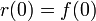 r(0)=f(0)