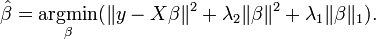 {\hat  {\beta }}={\underset  {\beta }{\operatorname {argmin}}}(\|y-X\beta \|^{2}+\lambda _{2}\|\beta \|^{2}+\lambda _{1}\|\beta \|_{1}).