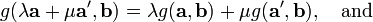 g(\lambda {\mathbf  {a}}+\mu {\mathbf  {a'}},{\mathbf  {b}})=\lambda g({\mathbf  {a}},{\mathbf  {b}})+\mu g({\mathbf  {a'}},{\mathbf  {b}}),\quad {\text{and}}