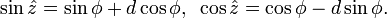 \sin {\hat  {z}}=\sin \phi +d\cos \phi ,\,\,\,\cos {\hat  {z}}=\cos \phi -d\sin \phi .\!