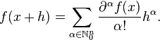 f(x+h)=\sum _{{\alpha \in {\mathbb  {N}}_{0}^{n}}}^{{}}{{\frac  {\partial ^{{\alpha }}f(x)}{\alpha !}}h^{\alpha }}.