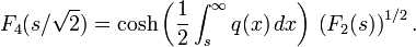 F_{4}(s/{\sqrt  {2}})=\cosh \left({\frac  {1}{2}}\int _{s}^{\infty }q(x)\,dx\right)\,\left(F_{2}(s)\right)^{{1/2}}.