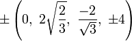 \pm \left(0,\ 2{\sqrt  {{\frac  {2}{3}}}},\ {\frac  {-2}{{\sqrt  {3}}}},\ \pm 4\right)